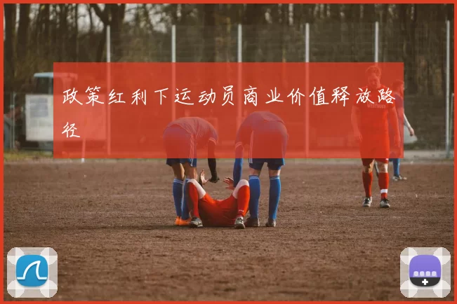 政策红利下运动员商业价值释放路径