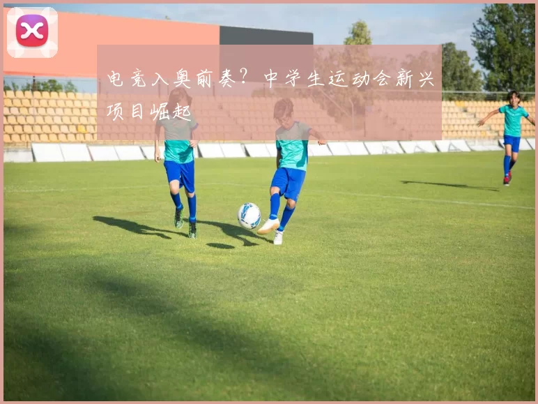 电竞入奥前奏？中学生运动会新兴项目崛起