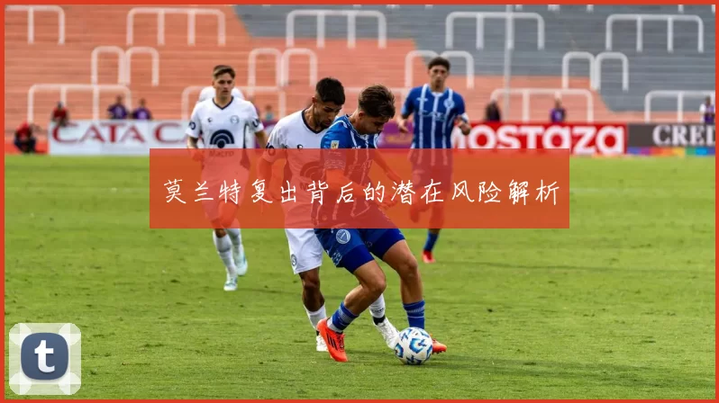 莫兰特复出背后的潜在风险解析