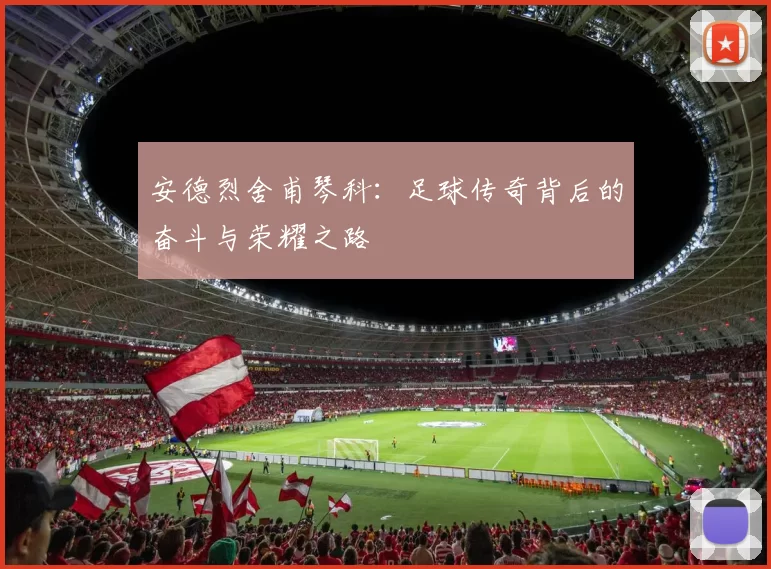 安德烈舍甫琴科：足球传奇背后的奋斗与荣耀之路